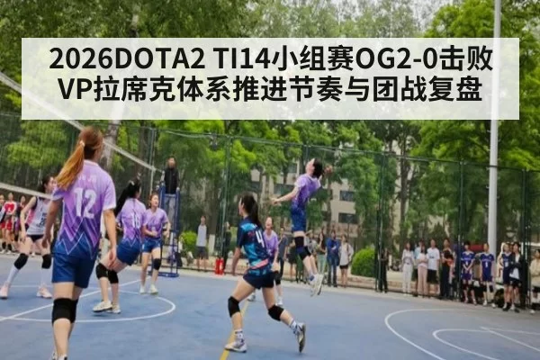 2026DOTA2 TI14小组赛OG2-0击败VP拉席克体系推进节奏与团战复盘